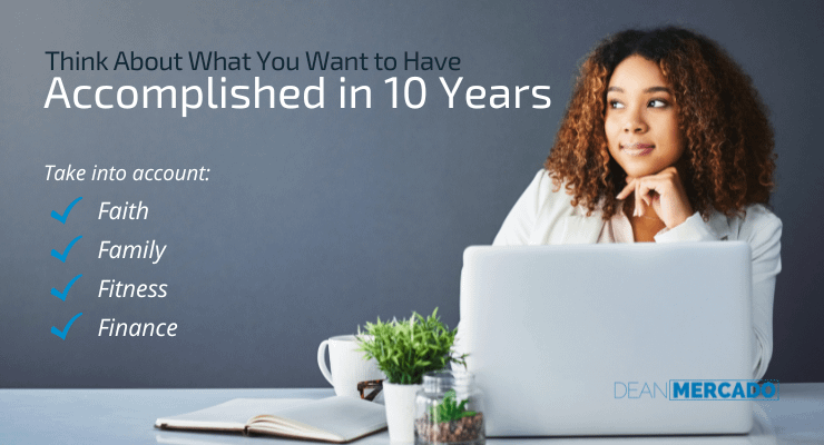 Think About What You Want to Have Accomplished in 10 Years