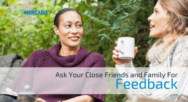 Ask Your Close Friends and Family for Feedback