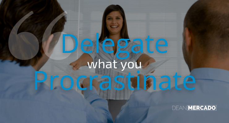 Dean Mercado Quote - Delegate What You Procrastinate