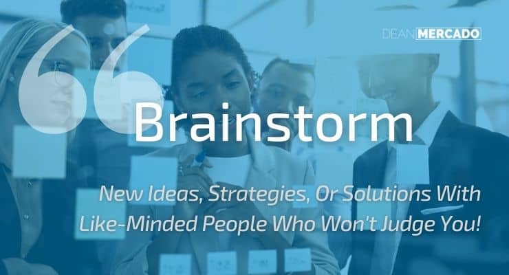 Brainstorm New Ideas, Strategies, Or Solutions To Problems With Like-Minded People Who Won’t Judge You