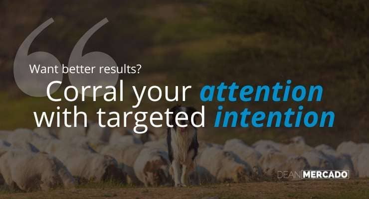 Dean Mercado Quote - Corral Your Attention With Targeted Intention